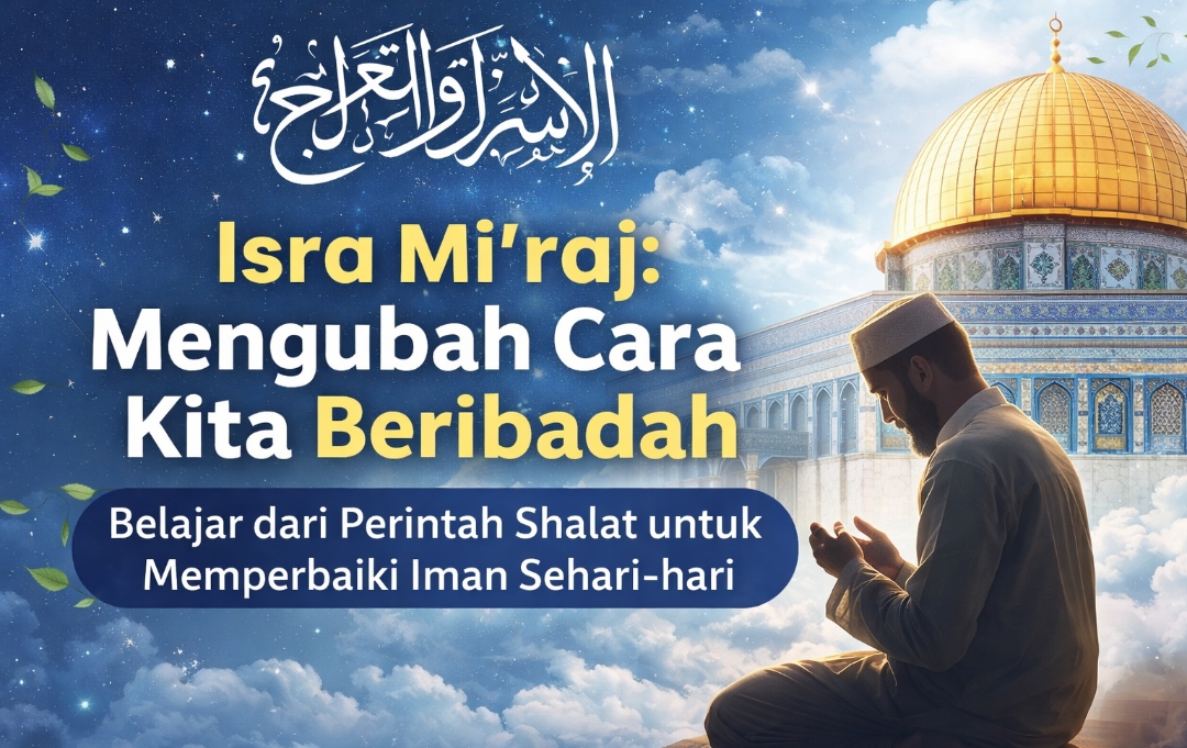 Isra Mi’raj: Perjalanan Iman yang Mengubah Cara Kita Menyembah